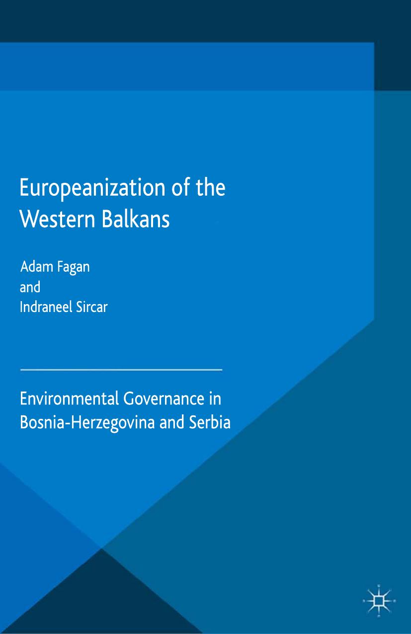 Europeanization of the Western Balkans: Environmental Governance in Bosnia-Herzegovina and Serbia by Adam Fagan Indraneel Sircar (auth.)