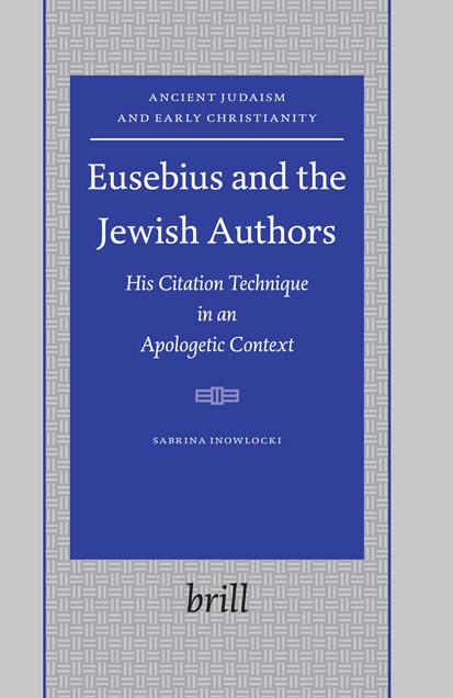 Eusebius and the Jewish Authors: His Citation Technique in an Apologetic Context (Ancient Judaism and Early Christianity, 64) by Sabrina Inowlocki