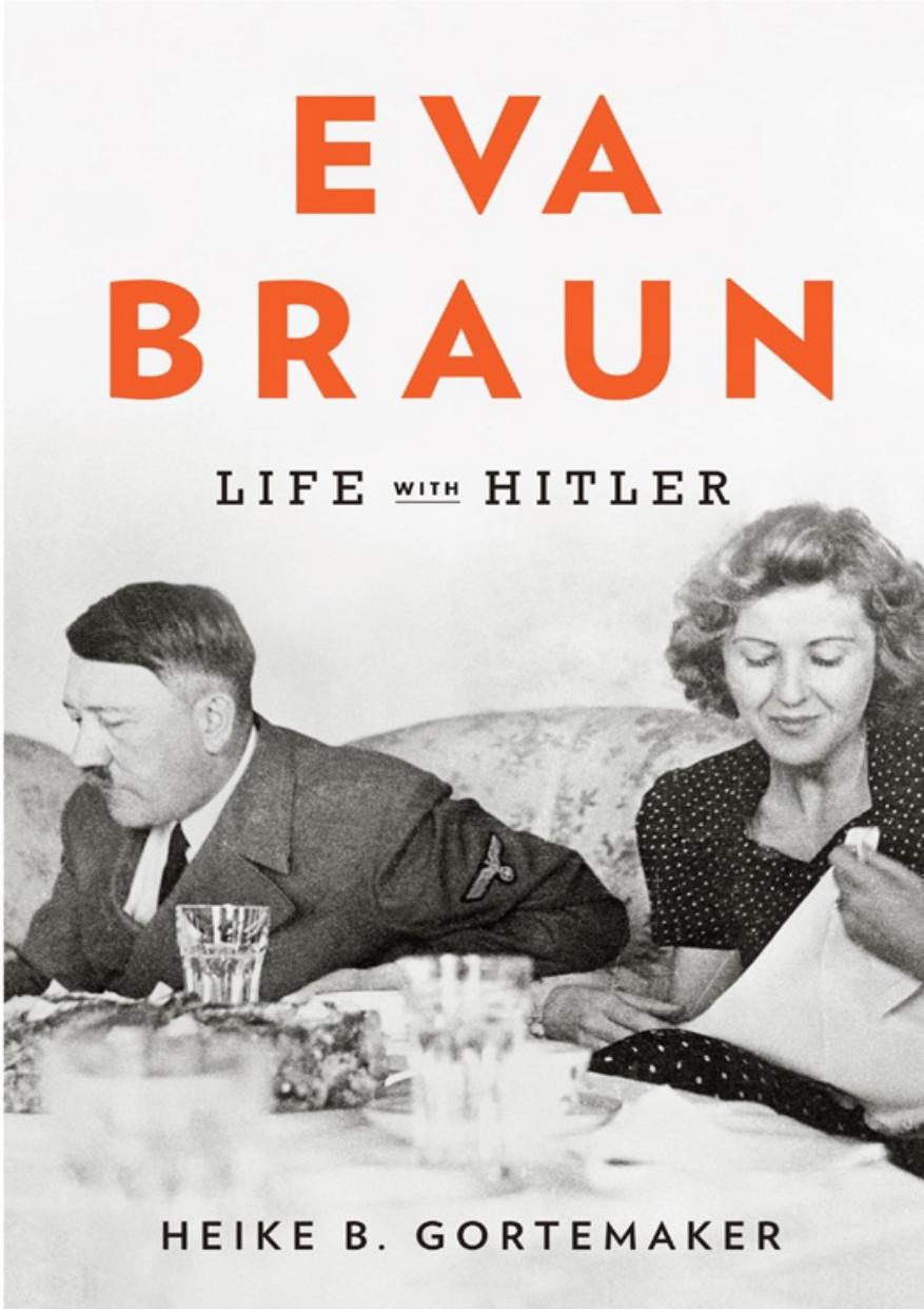 Eva Braun; Life with Hitler by Heike Görtemaker