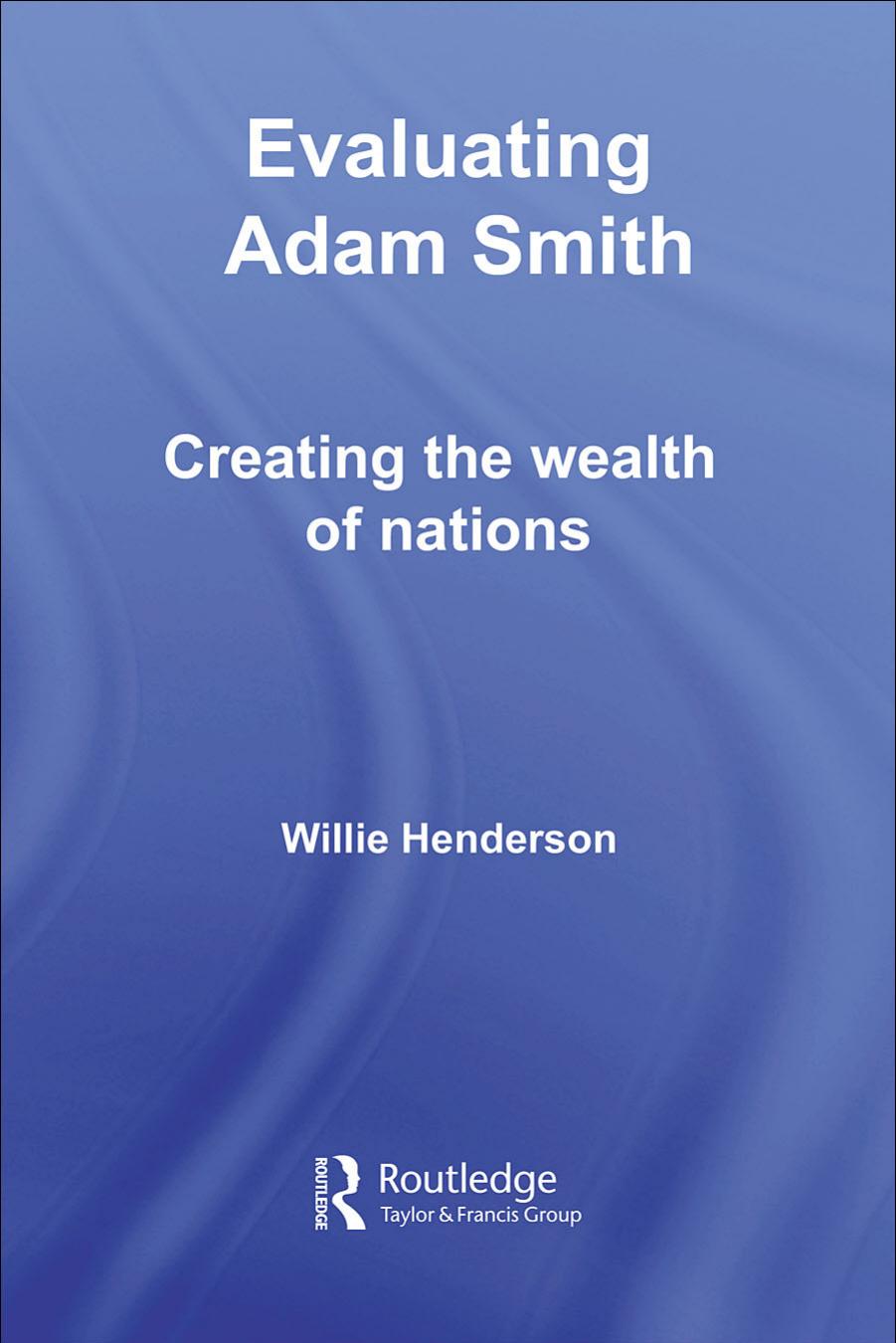 Evaluating Adam Smith: Creating the Wealth of Nations by Willie Henderson