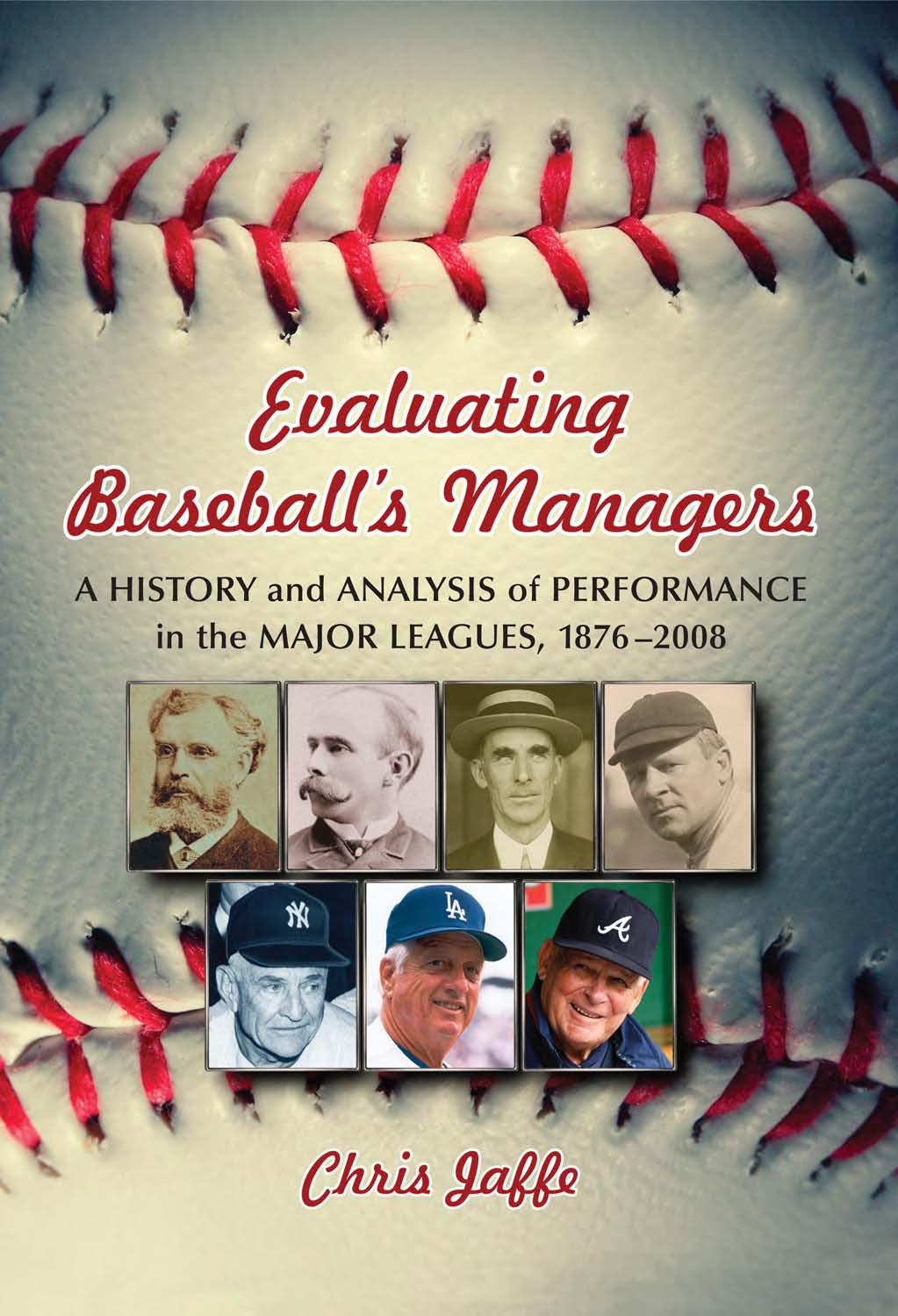 Evaluating Baseball's Managers: A History and Analysis of Performance in the Major Leagues, 1876-2008 by Chris Jaffe