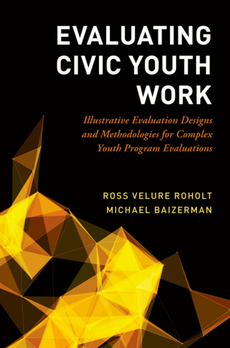 Evaluating Civic Youth Work: Illustrative Evaluation Designs and Methodologies for Complex Youth Program Evaluations by Ross Velure Roholt; Michael Baizerman