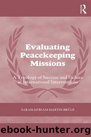 Evaluating Peacekeeping Missions: A Typology of Success and Failure in International Interventions by Sarah-Myriam Martin- Brule