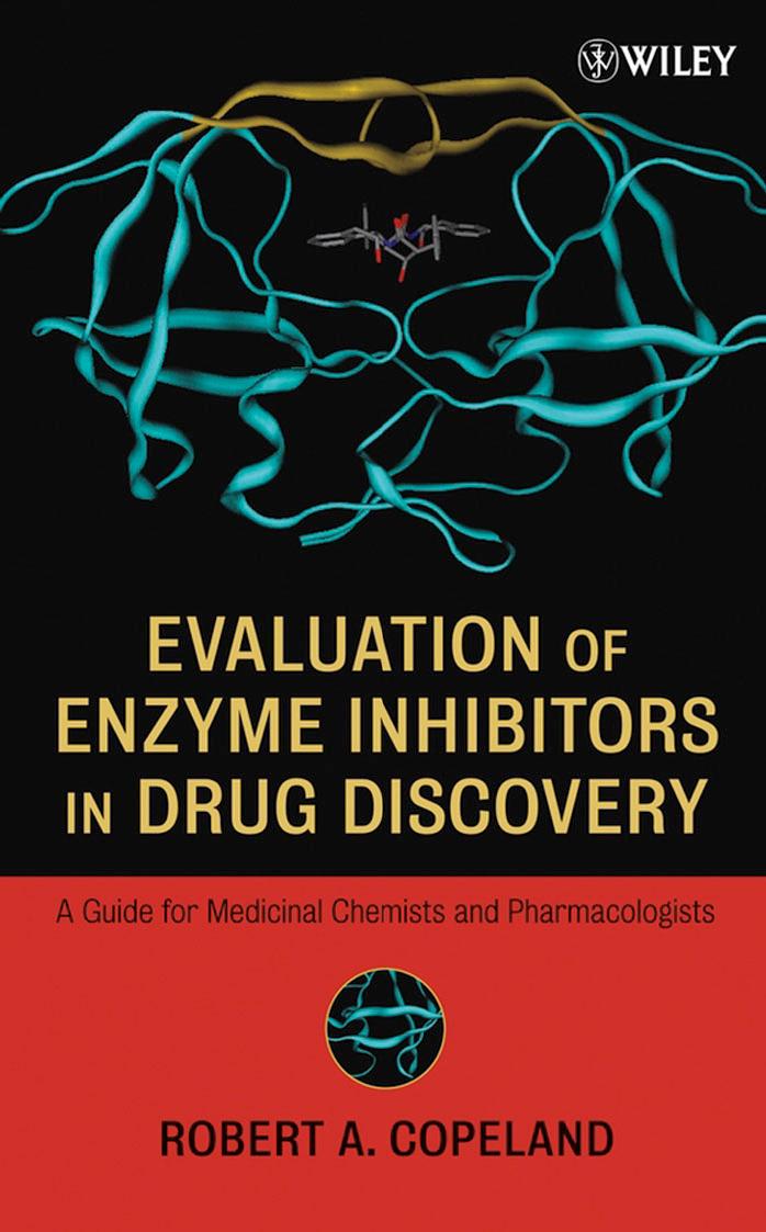 Evaluation of Enzyme Inhibitors in Drug Discovery : a Primer for Medicinal Chemists and Pharmacologists by Robert A. Copeland