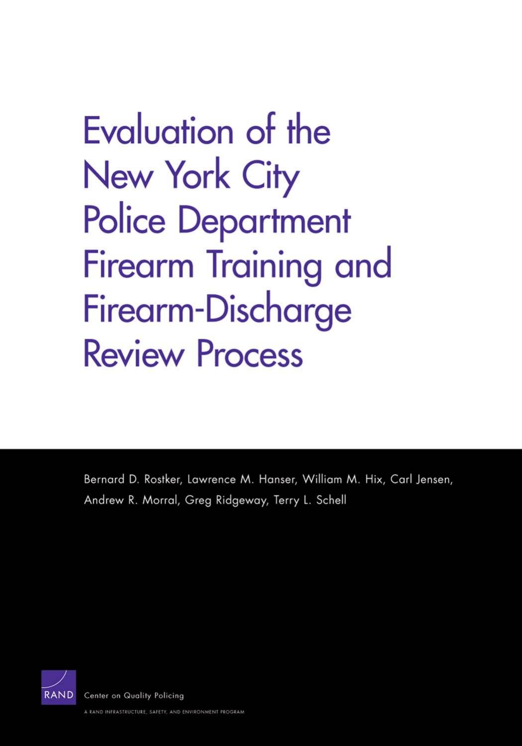 Evaluation of the New York City Police Department Firearm Training and Firearm-Discharge Review Process by Bernard D. Rostker Lawrence M. Hanser William M. Hix Carl Jensen Andrew R. Ph.D. Morral
