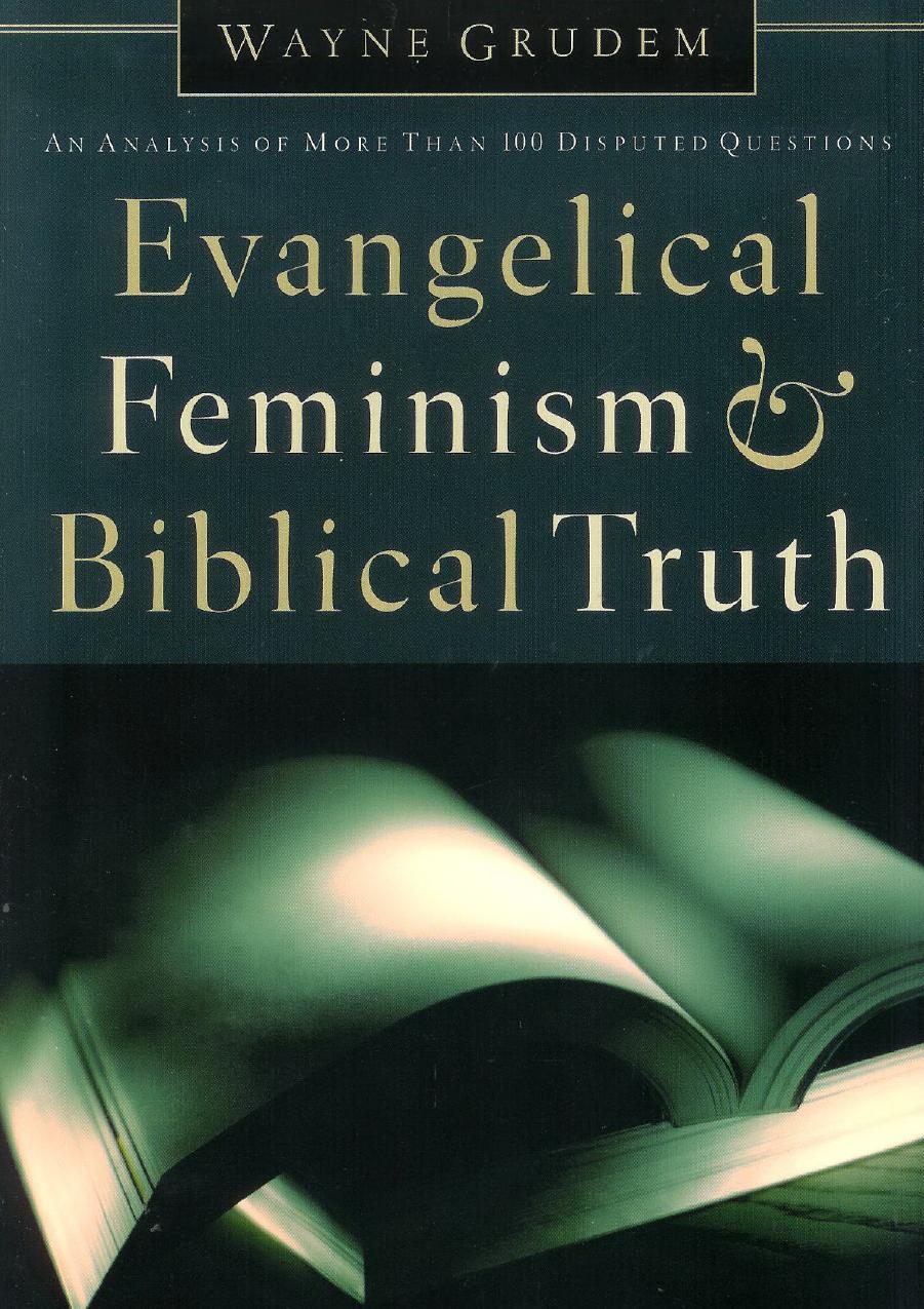 Evangelical Feminism and Biblical Truth: An Analysis of More Than 100 Disputed Questions by Wayne Grudem
