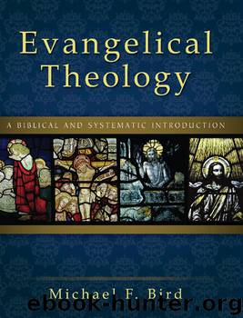 Evangelical Theology: A Biblical and Systematic Introduction by Michael F. Bird