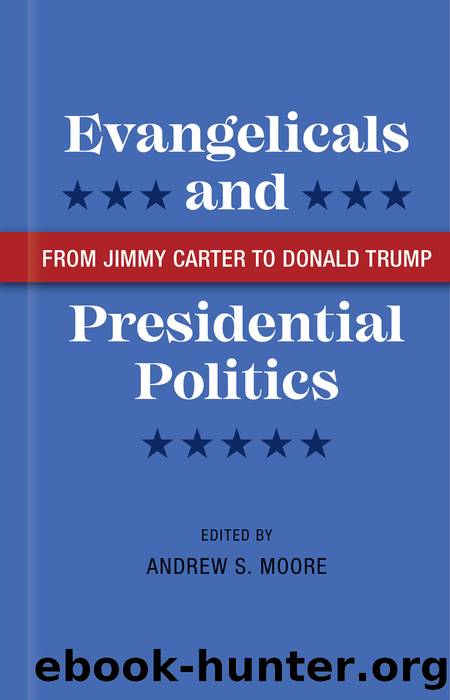 Evangelicals and Presidential Politics: From Jimmy Carter to Donald Trump by Andrew S. Moore