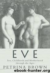 Eve - Sex, Childbirth and Motherhood Through the Ages by Petrina Brown