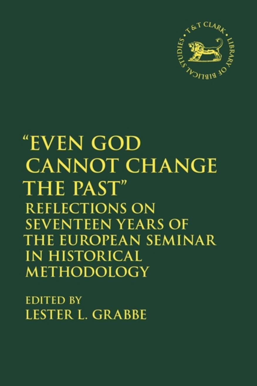 Even God Cannot Change the Past: Reflections on Seventeen Years of the European Seminar in Historical Methodology by Lester L. Grabbe (editor)