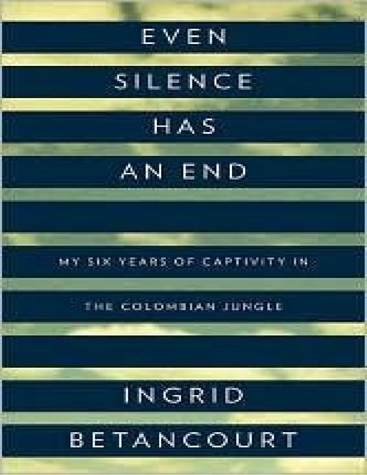 Even Silence Has an End: My Six Years of Captivity in the Colombian Jungle by Ingrid Betancourt