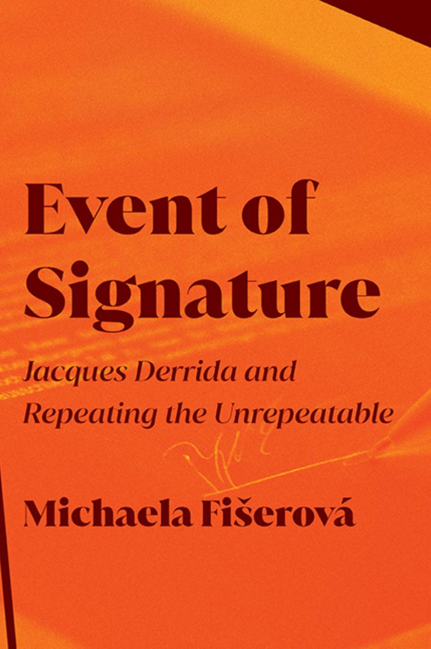 Event of Signature: Jacques Derrida and Repeating the Unrepeatable by Michaela Fiserova