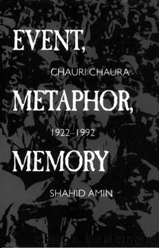Event, Metaphor, Memory: Chauri Chaura, 1922-1992 by Shahid Amin