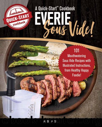 Everie Sous Vide, A Quick-Start Cookbook: 101 Mouthwatering Sous Vide Recipes with Illustrated Instructions, from Healthy Happy Foodie! by Amber Ansel