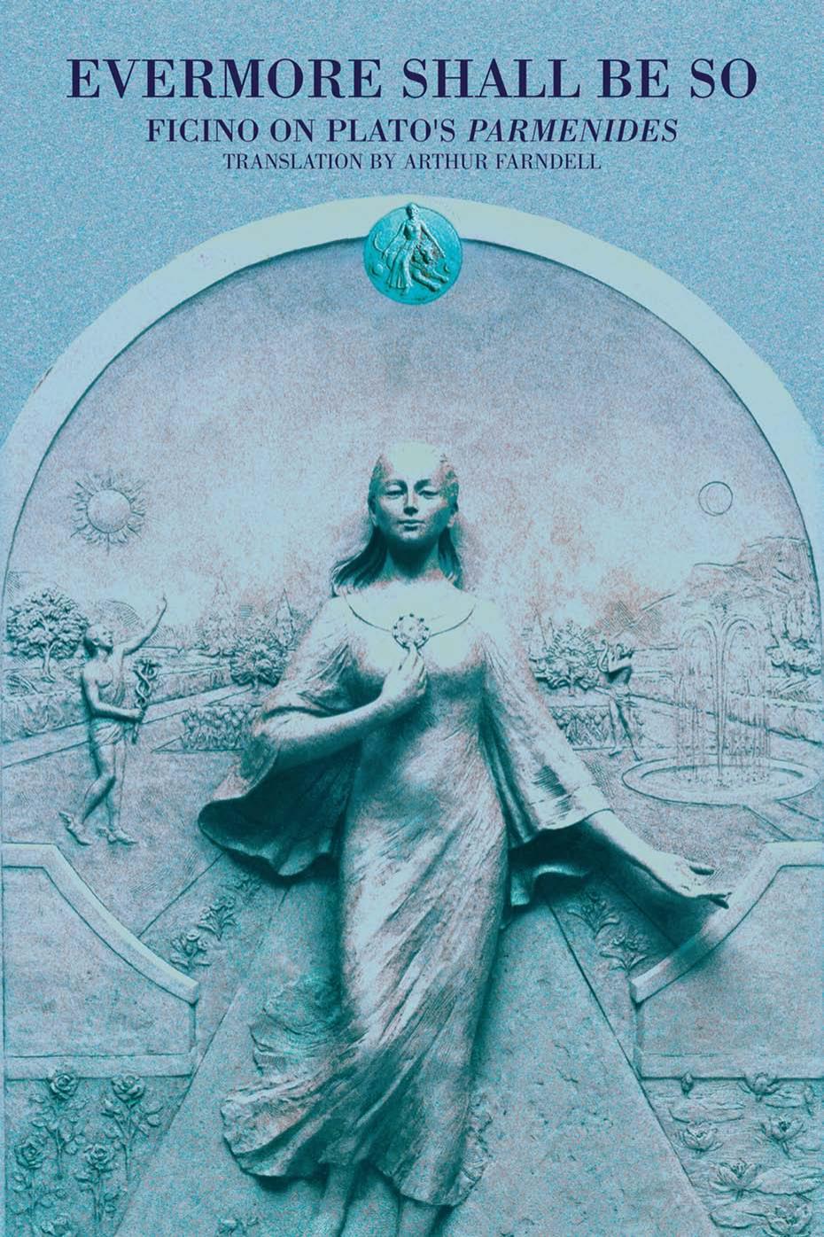 Evermore Shall Be So: Ficino on Plato's Parmenides by Arthur Farndell