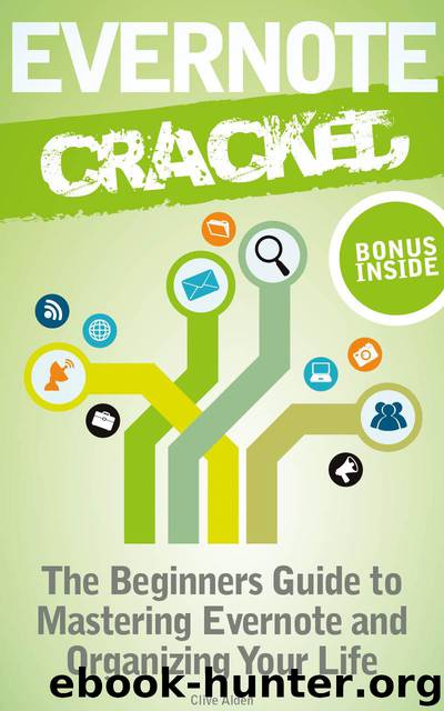 Evernote: Evernote Cracked - the Beginners Guide on How to Master Evernote and Organize Your Life: Mastering Evernote (Evernote for Beginners Book 1) by Clive Alden