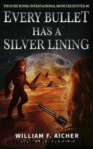 Every Bullet Has a Silver Lining (Phoenix Bones: International Monster Hunter Book 2) by William F. Aicher