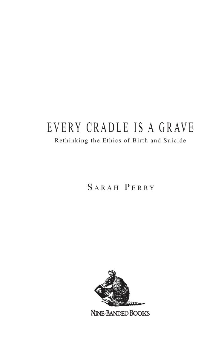 Every Cradle Is a Grave by Rethinking the Ethics of Birth & Suicide (2014) by Sarah Perry