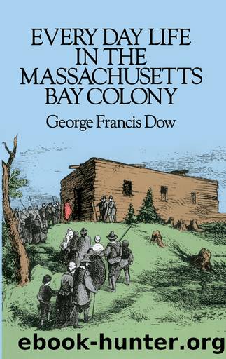 Every Day Life in the Massachusetts Bay Colony by George Francis Dow