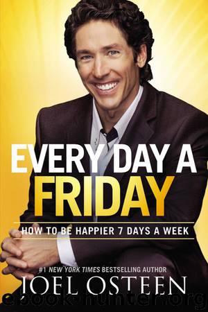 Every Day a Friday: How to Be Happier 7 Days a Week by Joel Osteen