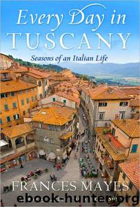 Every Day in Tuscany by Frances Mayes