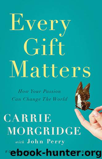 Every Gift Matters: How Your Passion Can Change the World by Carrie Morgridge & John Perry