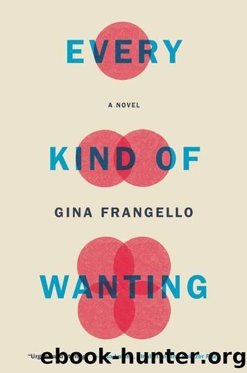 Every Kind of Wanting: A Novel by Gina Frangello