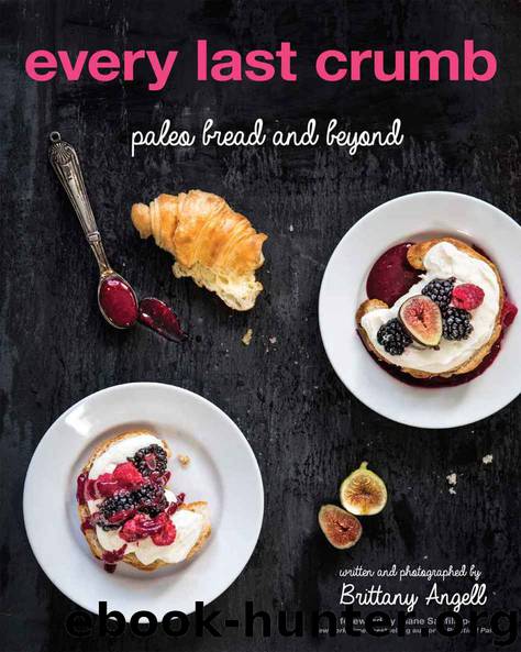 Every Last Crumb: Paleo Bread and Beyond by Brittany Angell