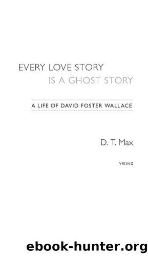 Every Love Story Is a Ghost Story: A Life of David Foster Wallace by Max D. T