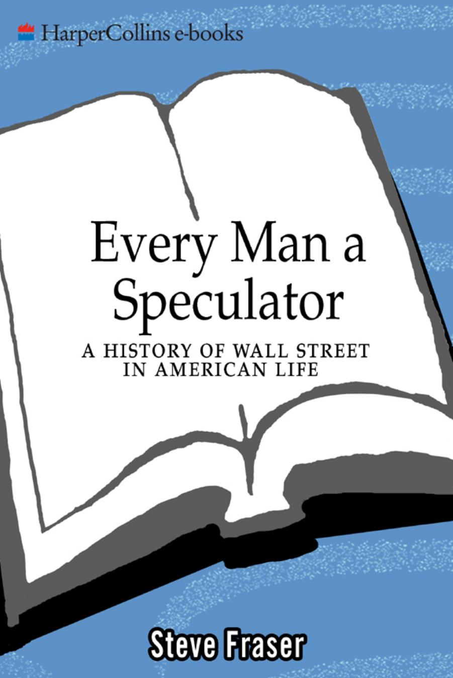 Every Man a Speculator: A History of Wall Street in American Life by Unknow