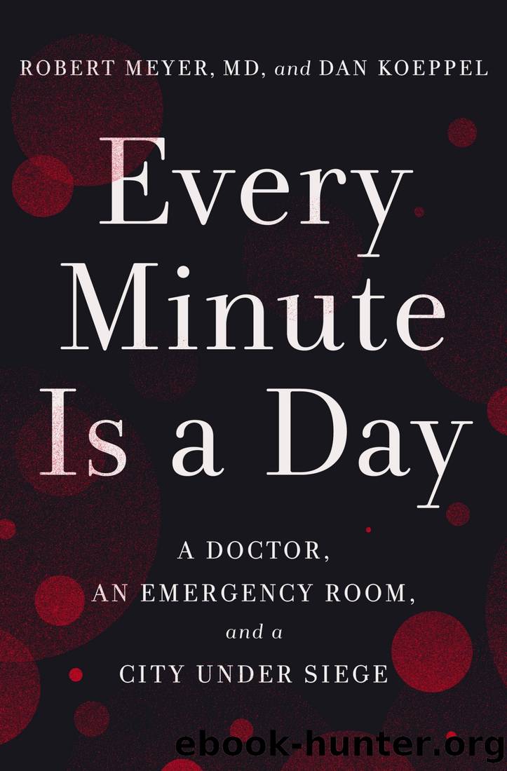 Every Minute Is a Day: A Doctor, an Emergency Room, and a City Under Siege by Robert Meyer & Dan Koeppel