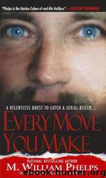 Every Move You Make by M. William Phelps