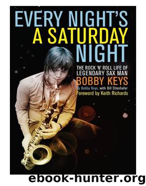 Every Night's a Saturday Night: The Rock 'N' Roll Life of Legendary Sax Man Bobby Keys by Bobby Keys & Bill Ditenhafer