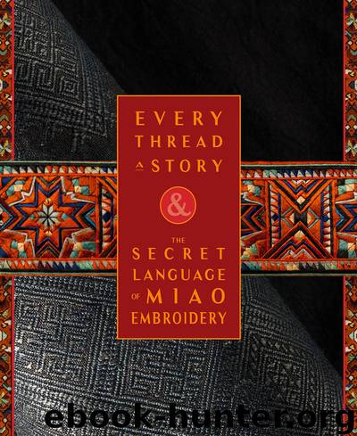 Every Thread a Story &amp; the Secret Language of Miao Embroidery by Karen Elting Brock