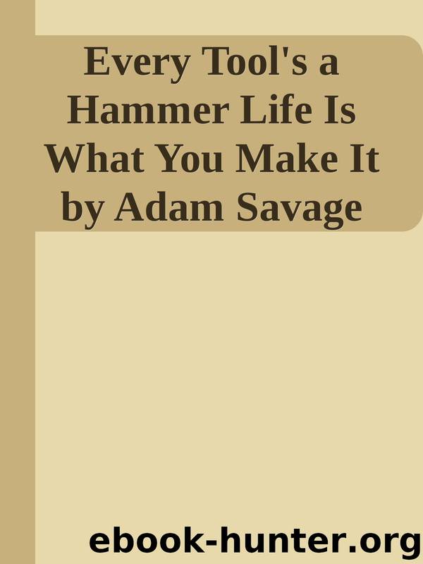 Every Tool's a Hammer Life Is What You Make It by Adam Savage by Unknown
