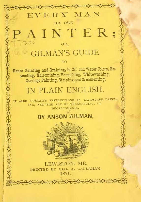 Every man his own painter; or, Gilman's guide to house painting and graining .. by Gilman Anson