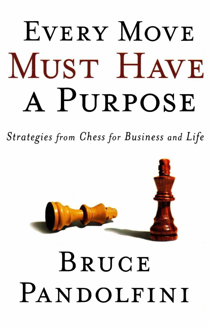 Every move must have a purpose : strategies from chess for business and life by Pandolfini Bruce