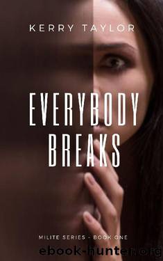 Everybody Breaks: Milite Series - Book One by Kerry Taylor
