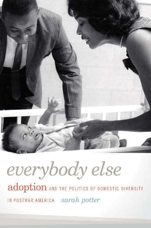 Everybody Else: Adoption and the Politics of Domestic Diversity in Postwar America by Sarah Potter