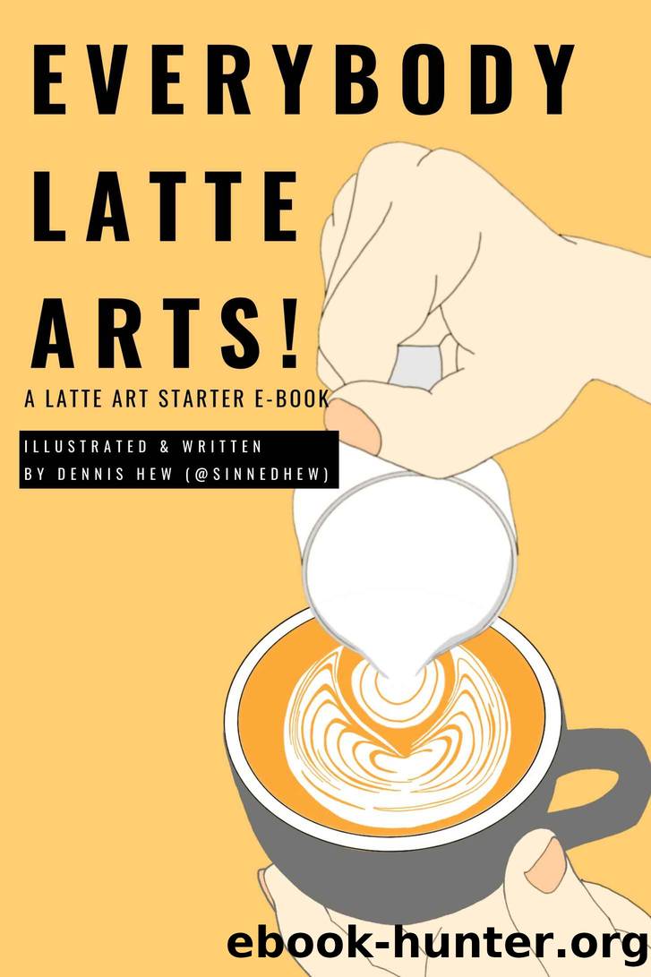 Everybody Latte Arts!: A Cafe or Home Barista Latte Artist Tutorial Book by Dennis Hew