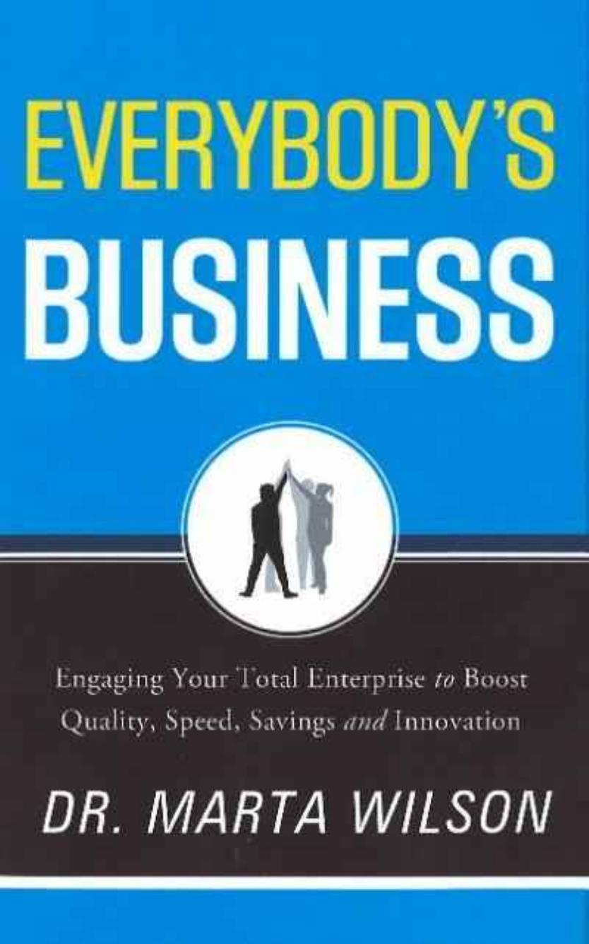 Everybody's Business: Engaging Your Total Enterprise to Boost Quality, Speed, Savings and Innovation by Marta Wilson