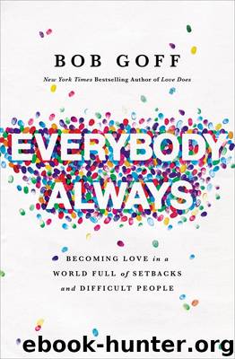 Everybody, Always: Becoming Love in a World Full of Setbacks and Difficult People by Bob Goff & Bob Goff