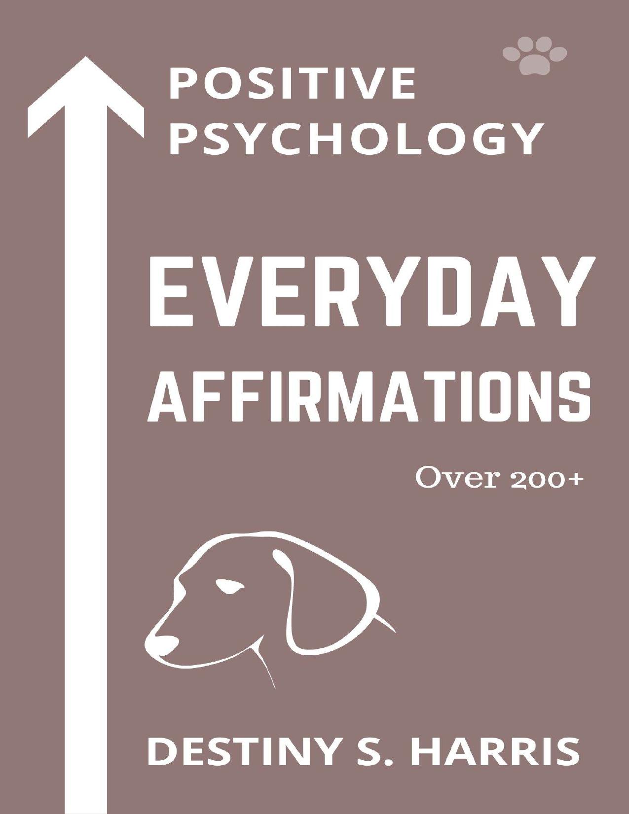 Everyday Affirmations: Positive Psychology (Dog Lovers Edition) by Destiny S. Harris