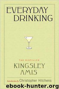 Everyday Drinking: The Distilled Kingsley Amis by Kingsley Amis; Christopher Hitchens