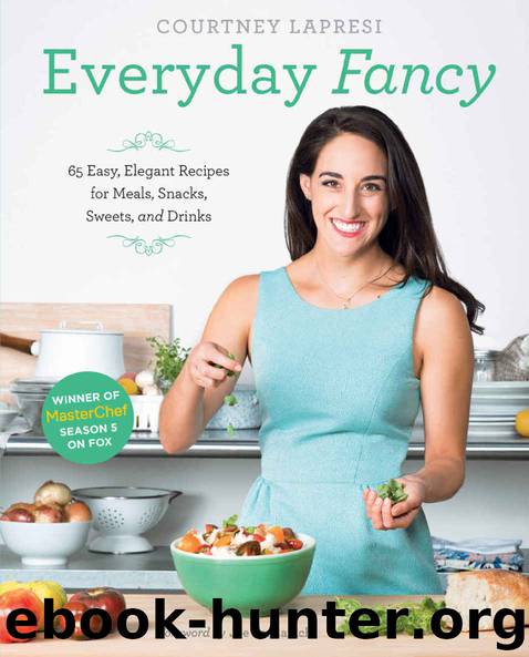 Everyday Fancy: 65 Easy, Elegant Recipes for Meals, Snacks, Sweets, and Drinks from the Winner of MasterChef Season 5 on FOX by Courtney Lapresi