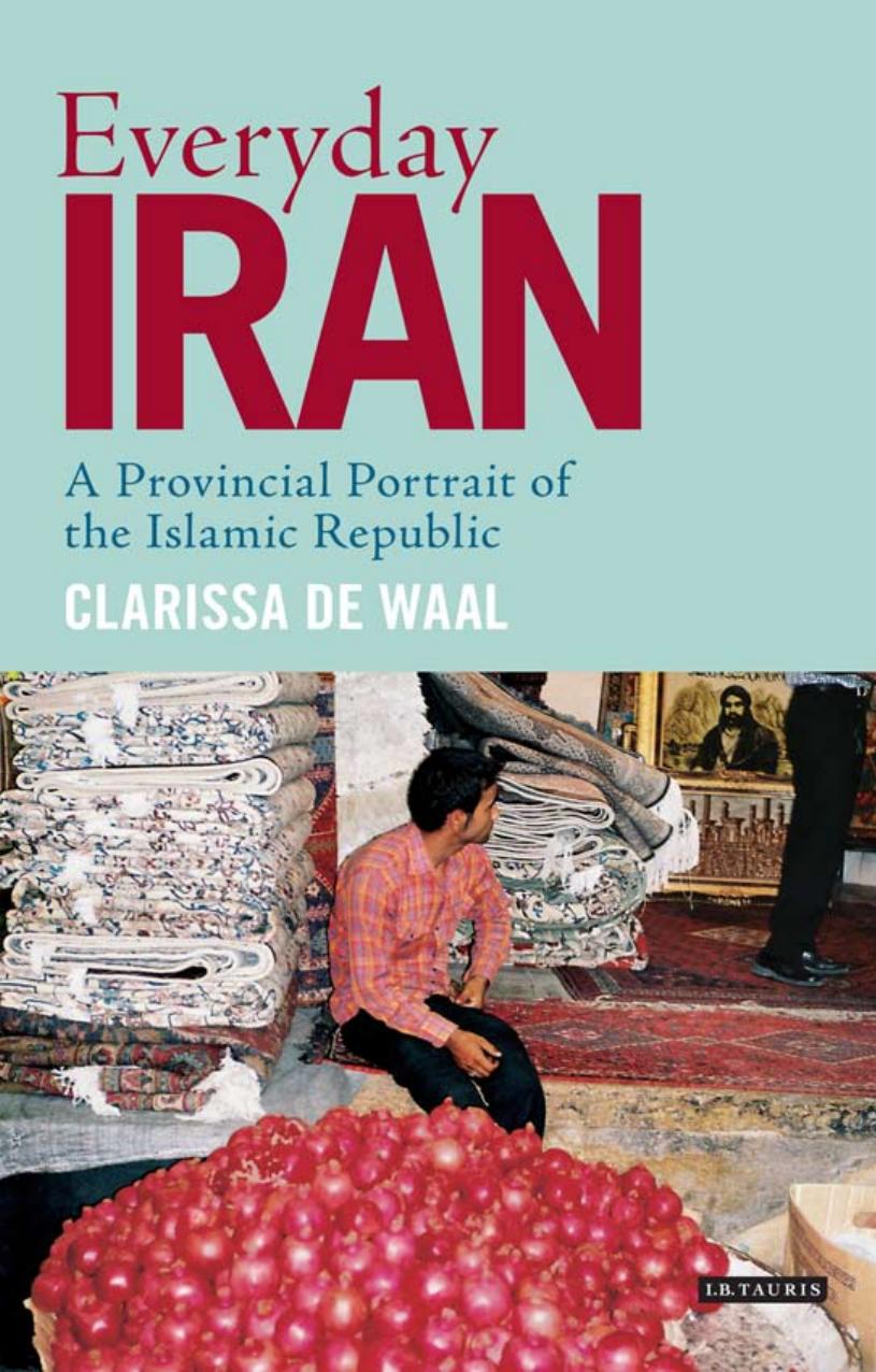Everyday Iran: A Provincial Portrait of the Islamic Republic by Clarissa De Waal