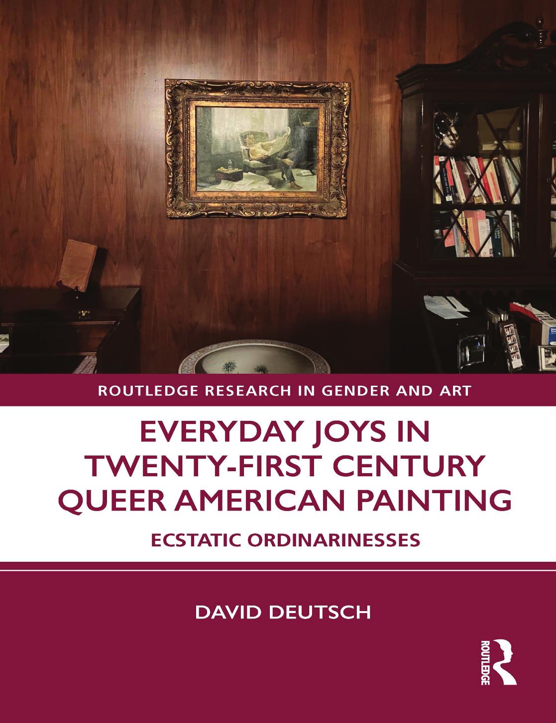 Everyday Joys in Twenty-First Century Queer American Painting: Ecstatic Ordinarinesses by David Deutsch