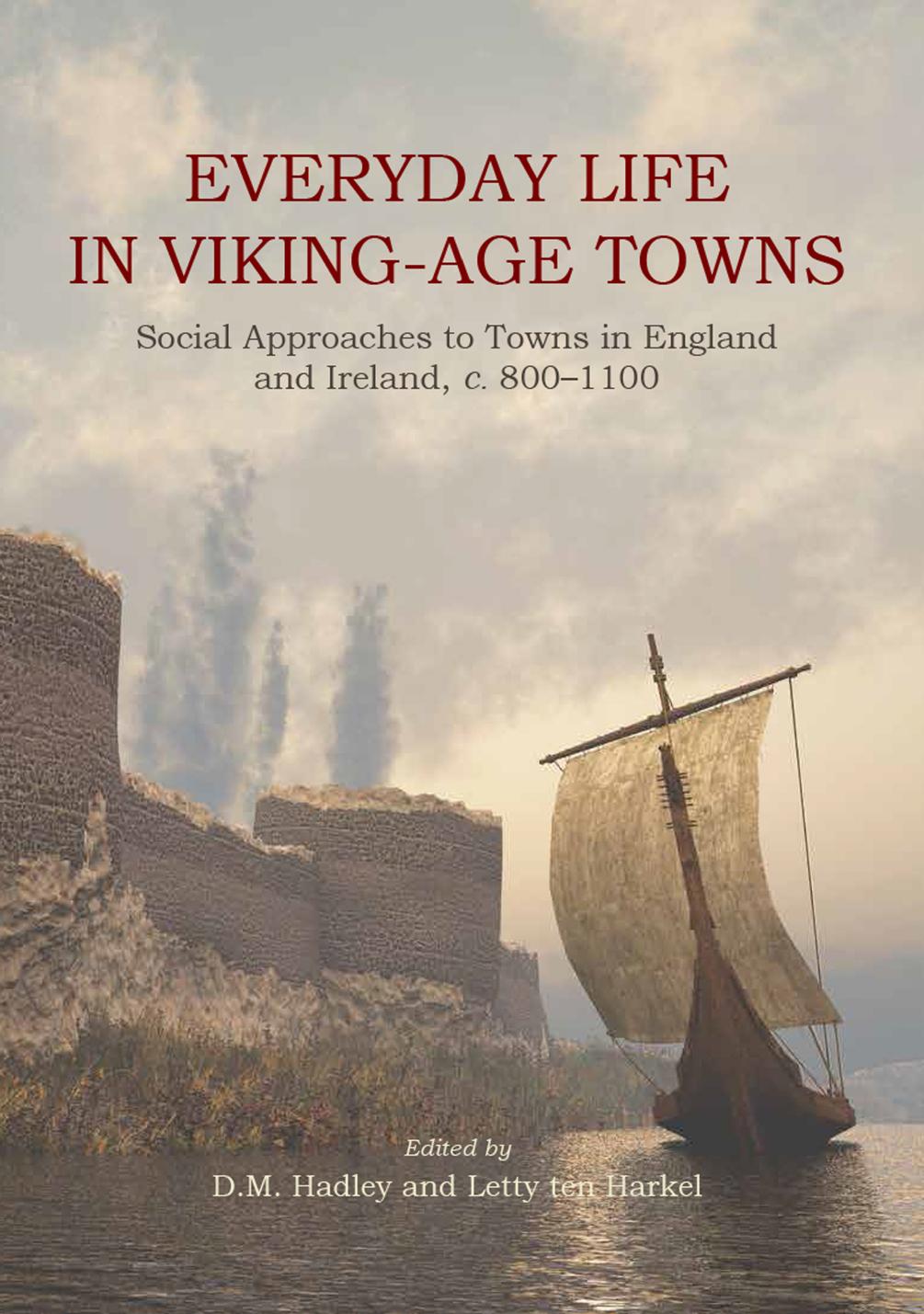Everyday Life in Viking-Age Towns: Social Approaches to Towns in England and Ireland, C. 800-1100 by Letty Ten Harkel