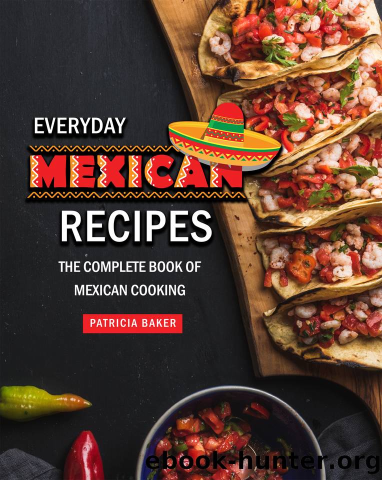 Everyday Mexican Recipes: The Complete Book of Mexican Cooking by Baker Patricia