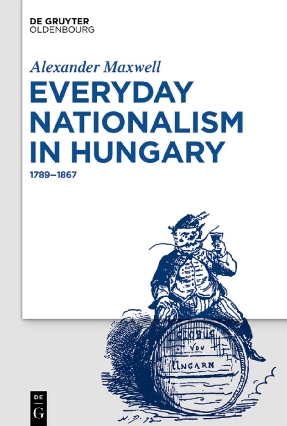 Everyday Nationalism in Hungary: 1789-1867 by Alexander Maxwell